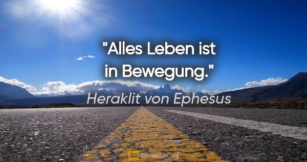 Heraklit von Ephesus Zitat: "Alles Leben ist in Bewegung."