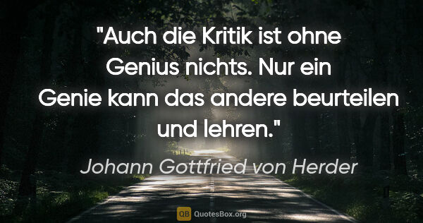 Johann Gottfried von Herder Zitat: "Auch die Kritik ist ohne Genius nichts. Nur ein Genie kann das..."