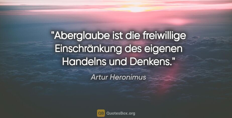 Artur Heronimus Zitat: "Aberglaube ist die freiwillige Einschränkung des eigenen..."