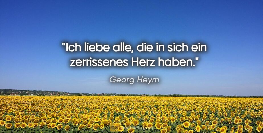 Georg Heym Zitat: "Ich liebe alle, die in sich ein zerrissenes Herz haben."