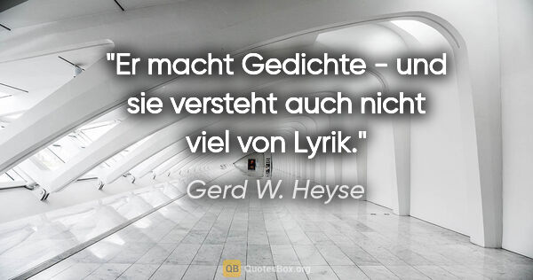 Gerd W. Heyse Zitat: "Er macht Gedichte - und sie versteht auch nicht viel von Lyrik."