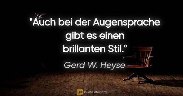 Gerd W. Heyse Zitat: "Auch bei der Augensprache gibt es einen brillanten Stil."