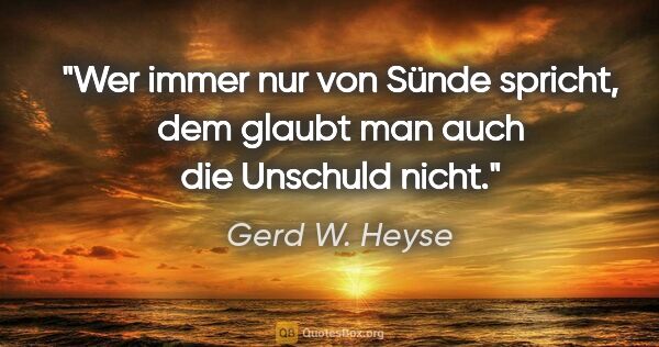 Gerd W. Heyse Zitat: "Wer immer nur von Sünde spricht, dem glaubt man auch die..."