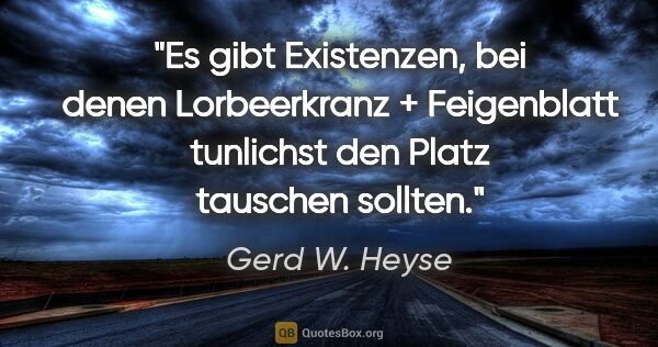 Gerd W. Heyse Zitat: "Es gibt Existenzen, bei denen Lorbeerkranz + Feigenblatt..."