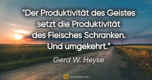 Gerd W. Heyse Zitat: "Der Produktivität des Geistes setzt die Produktivität des..."