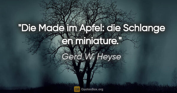 Gerd W. Heyse Zitat: "Die Made im Apfel: die Schlange en miniature."