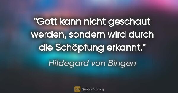 Hildegard von Bingen Zitat: "Gott kann nicht geschaut werden,
sondern wird durch die..."