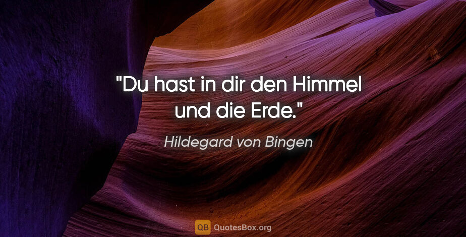 Hildegard von Bingen Zitat: "Du hast in dir den Himmel und die Erde."