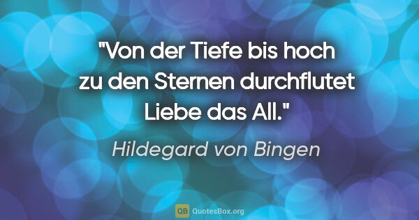 Hildegard von Bingen Zitat: "Von der Tiefe bis hoch zu den Sternen durchflutet Liebe das All."