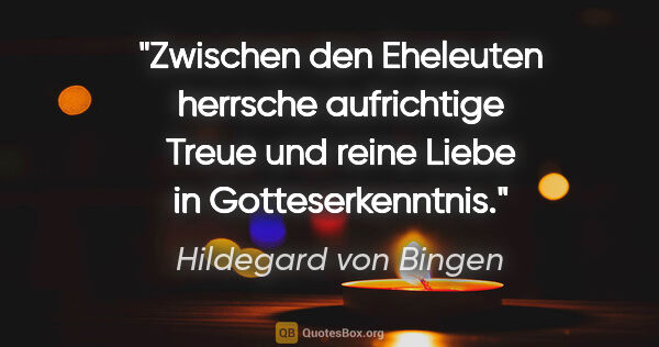 Hildegard von Bingen Zitat: "Zwischen den Eheleuten herrsche aufrichtige Treue und reine..."