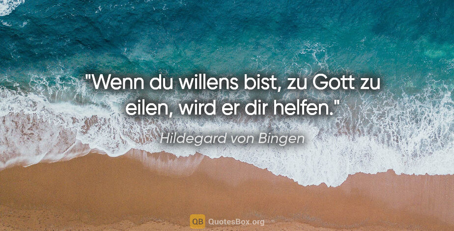 Hildegard von Bingen Zitat: "Wenn du willens bist, zu Gott zu eilen, wird er dir helfen."