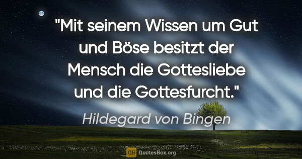 Hildegard von Bingen Zitat: "Mit seinem Wissen um Gut und Böse besitzt der Mensch die..."