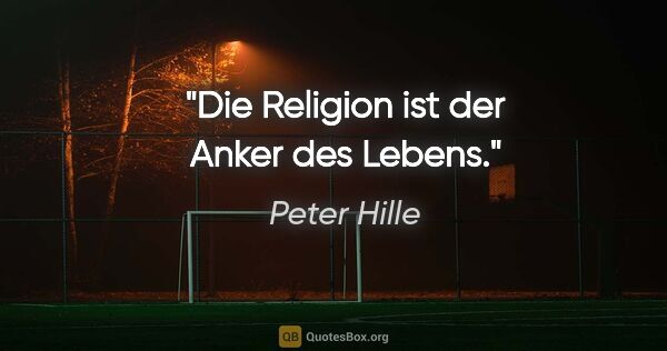 Peter Hille Zitat: "Die Religion ist der Anker des Lebens."