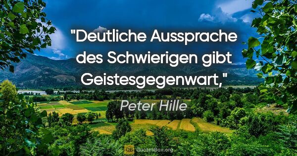 Peter Hille Zitat: "Deutliche Aussprache des Schwierigen gibt Geistesgegenwart,"