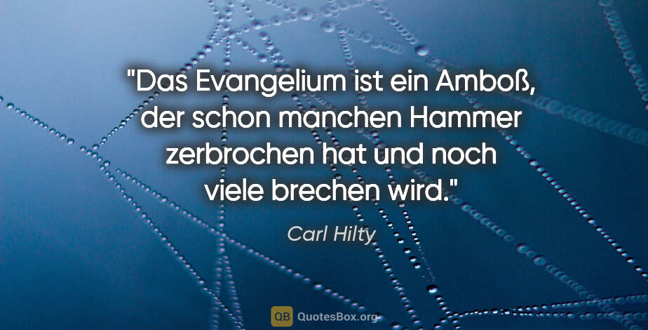 Carl Hilty Zitat: "Das Evangelium ist ein Amboß, der schon manchen Hammer..."