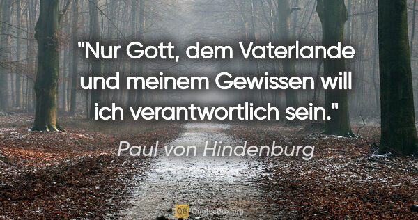 Paul von Hindenburg Zitat: "Nur Gott, dem Vaterlande und meinem Gewissen will ich..."