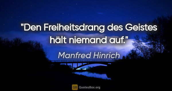 Manfred Hinrich Zitat: "Den Freiheitsdrang des Geistes hält niemand auf."