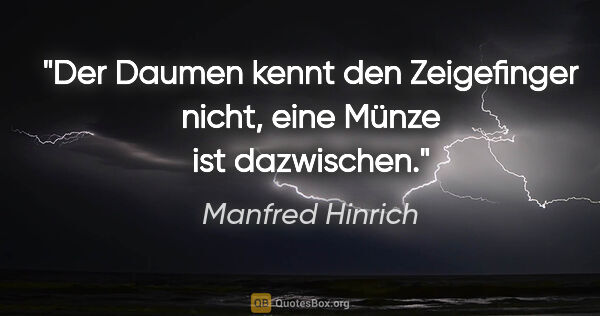 Manfred Hinrich Zitat: "Der Daumen kennt den Zeigefinger nicht, eine Münze ist..."