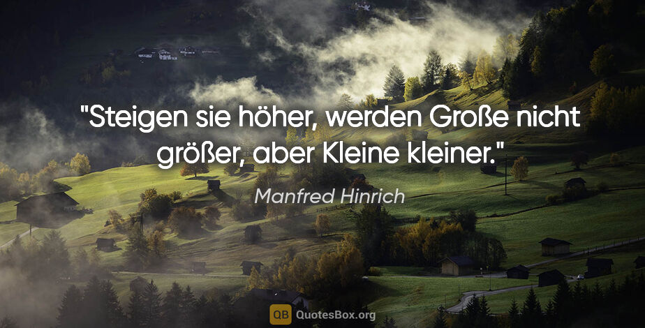 Manfred Hinrich Zitat: "Steigen sie höher, werden Große nicht größer, aber Kleine..."