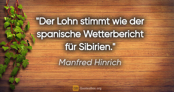 Manfred Hinrich Zitat: "Der Lohn stimmt wie der spanische Wetterbericht für Sibirien."