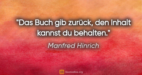 Manfred Hinrich Zitat: "Das Buch gib zurück, den Inhalt kannst du behalten."