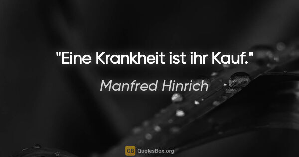 Manfred Hinrich Zitat: "Eine Krankheit ist ihr Kauf."