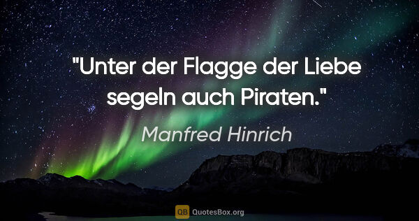 Manfred Hinrich Zitat: "Unter der Flagge der Liebe segeln auch Piraten."