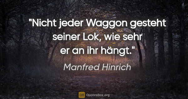Manfred Hinrich Zitat: "Nicht jeder Waggon gesteht seiner Lok, wie sehr er an ihr hängt."