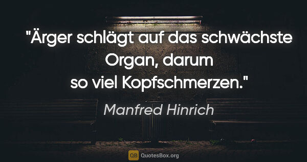 Manfred Hinrich Zitat: "Ärger schlägt auf das schwächste Organ, darum so viel..."
