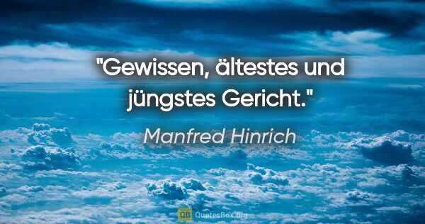 Manfred Hinrich Zitat: "Gewissen, ältestes und jüngstes Gericht."
