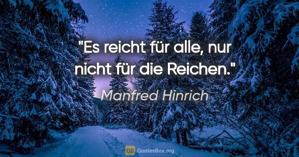 Manfred Hinrich Zitat: "Es reicht für alle, nur nicht für die Reichen."