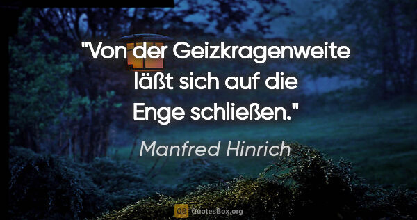 Manfred Hinrich Zitat: "Von der Geizkragenweite läßt sich auf die Enge schließen."