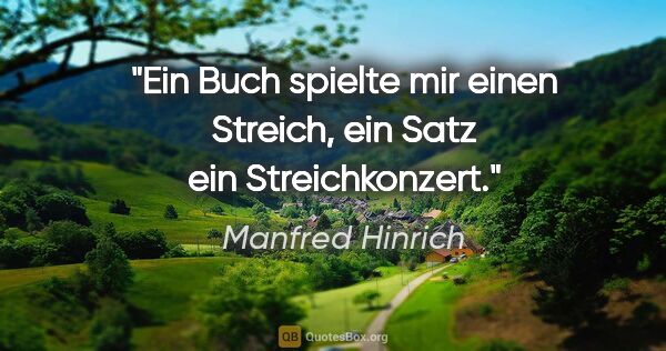 Manfred Hinrich Zitat: "Ein Buch spielte mir einen Streich, ein Satz ein Streichkonzert."