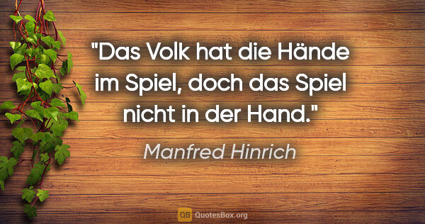 Manfred Hinrich Zitat: "Das Volk hat die Hände im Spiel, doch das Spiel nicht in der..."