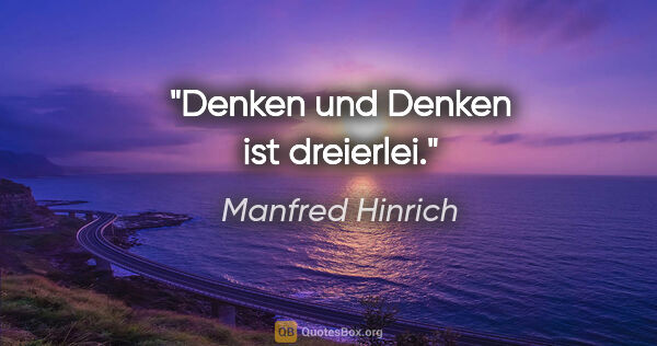 Manfred Hinrich Zitat: "Denken und Denken ist dreierlei."