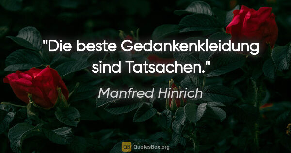 Manfred Hinrich Zitat: "Die beste Gedankenkleidung sind Tatsachen."