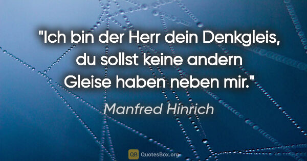 Manfred Hinrich Zitat: "Ich bin der Herr dein Denkgleis, du sollst keine andern Gleise..."
