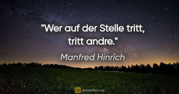 Manfred Hinrich Zitat: "Wer auf der Stelle tritt, tritt andre."