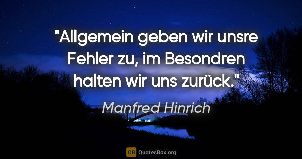 Manfred Hinrich Zitat: "Allgemein geben wir unsre Fehler zu, im Besondren halten wir..."