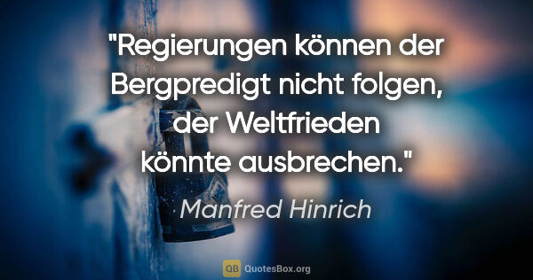 Manfred Hinrich Zitat: "Regierungen können der Bergpredigt nicht folgen, der..."