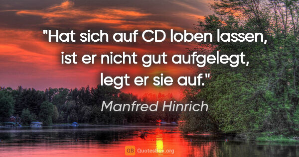 Manfred Hinrich Zitat: "Hat sich auf CD loben lassen, ist er nicht gut aufgelegt, legt..."