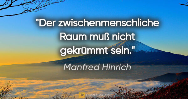 Manfred Hinrich Zitat: "Der zwischenmenschliche Raum muß nicht gekrümmt sein."