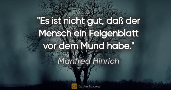 Manfred Hinrich Zitat: "Es ist nicht gut, daß der Mensch ein Feigenblatt vor dem Mund..."