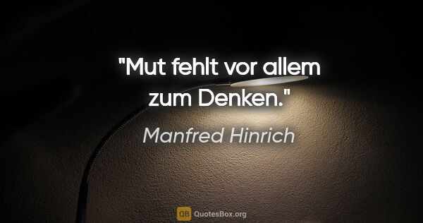 Manfred Hinrich Zitat: "Mut fehlt vor allem zum Denken."