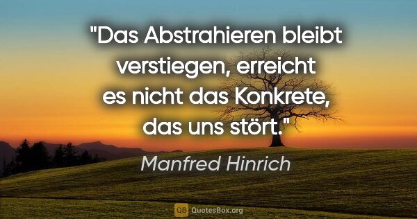 Manfred Hinrich Zitat: "Das Abstrahieren bleibt verstiegen, erreicht es nicht das..."