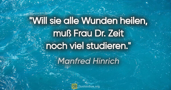 Manfred Hinrich Zitat: "Will sie alle Wunden heilen, muß Frau Dr. Zeit noch viel..."