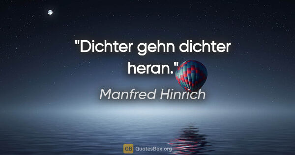 Manfred Hinrich Zitat: "Dichter gehn dichter heran."