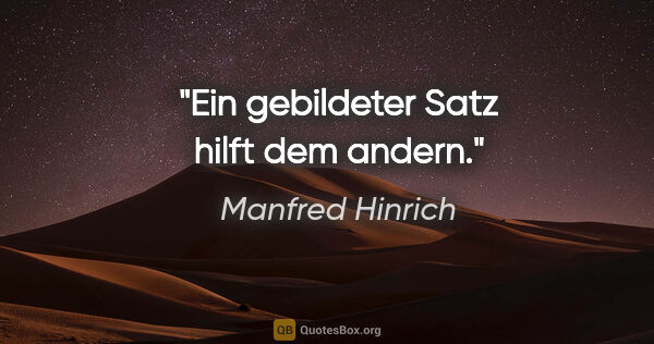 Manfred Hinrich Zitat: "Ein gebildeter Satz hilft dem andern."
