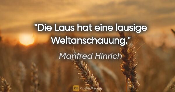 Manfred Hinrich Zitat: "Die Laus hat eine lausige Weltanschauung."