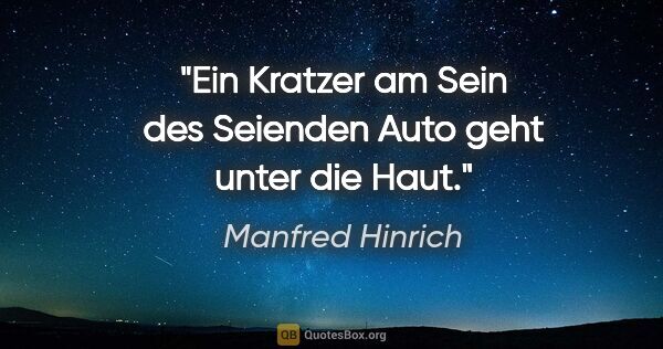 Manfred Hinrich Zitat: "Ein Kratzer am Sein des Seienden Auto geht unter die Haut."